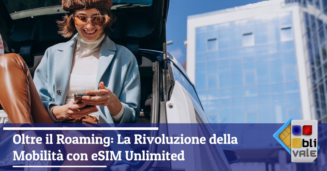 blivale_image_it_Oltre il Roaming La Rivoluzione della Mobilità con eSIM Unlimited_643x337 Oltre il Roaming: La Rivoluzione della Mobilità con eSIM Unlimited